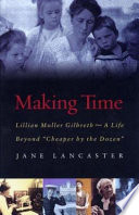 Making time : Lillian Moller Gilbreth--a life beyond "Cheaper by the dozen" /