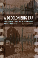 A decolonizing ear : documentary film disrupts the archive /