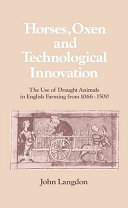 Horses, oxen, and technological innovation : the use of draught animals in English farming from 1066 to 1500 /