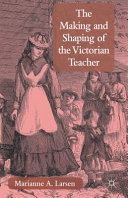 The making and shaping of the Victorian teacher : a comparative new cultural history /