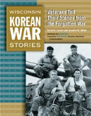 Wisconsin Korean War stories : veterans tell their stories from the forgotten war /