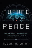 Future peace : technology, aggression, and the rush to war /