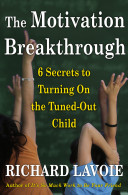 The motivation breakthrough : 6 secrets to turning on the tuned-out child /