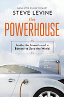 The powerhouse : inside the invention of a battery to save the world /