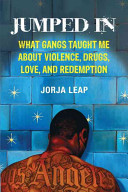 Jumped in : what gangs taught me about violence, drugs, love, and redemption /