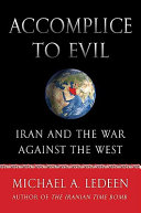 Accomplice to evil : Iran and the war against the West /