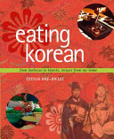 Eating Korean : from barbecue to kimchi, recipes from my home /
