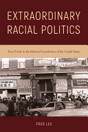 Extraordinary racial politics : four events in the informal Constitution of the United States /