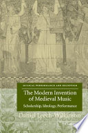 The modern invention of medieval music : scholarship, ideology, performance /