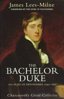 The bachelor duke : a life of William Spencer Cavendish, 6th Duke of Devonshire, 1790-1858 /
