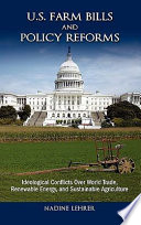 U.S. farm bills and policy reforms : ideological conflicts over world trade, renewable energy, and sustainable agriculture /