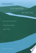 Imagining the nation in nature : landscape preservation and German identity, 1885-1945 /