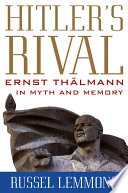 Hitler's rival : Ernst Thälmann in myth and memory /