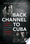 Back channel to Cuba : the hidden history of negotiations between Washington and Havana /