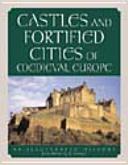 Castles and fortified cities of medieval Europe : an illustrated history /