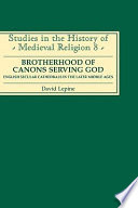 A brotherhood of canons serving God : English secular cathedrals in the later Middle Ages /