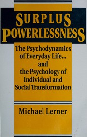 Surplus powerlessness : the psychodynamics of everyday life ... and the psychology of individual and social transformation /