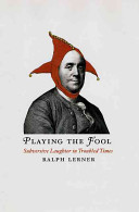 Playing the fool : subversive laughter in troubled times /