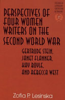 Perspectives of four women writers on the Second World War : Gertrude Stein, Janet Flanner, Kay Boyle, and Rebecca West /