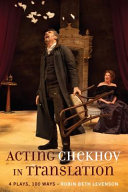 Acting Chekhov in translation : 4 plays, 100 ways /