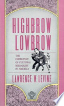 Highbrow/lowbrow : the emergence of cultural hierarchy in America /