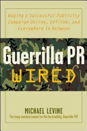 Guerrilla P.R. wired : waging a successful publicity campaign online, offline, and everywhere in between /