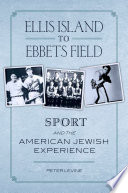 Ellis Island to Ebbets Field : sport and the American Jewish experience /