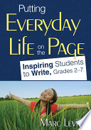 Putting everyday life on the page : inspiring students to write, grades 2-7 /