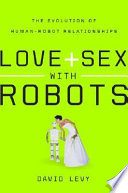 Love + sex with robots : the evolution of human-robot relations /