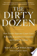 The dirty dozen : how twelve Supreme Court cases radically expanded government and eroded freedom /