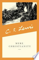 Mere Christianity : a revised and amplified edition, with a new introduction, of the three books, Broadcast talks, Christian behaviour, and Beyond personality /