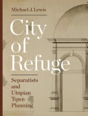 City of Refuge : separatists and utopian town planning /