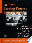 Achieve lasting process improvement : reach six sigma goals without pain /