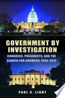Government by investigation : Congress, presidents, and the search for answers, 1945-2012 /