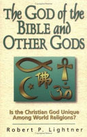 The God of the Bible and other gods : is the Christian God unique among world religions? /