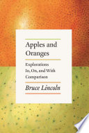 Apples and oranges : explorations in, on, and with comparison /