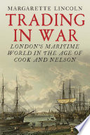 Trading in war : London's maritime world in the age of Cook and Nelson /