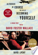 Although of course you end up becoming yourself : a road trip with David Foster Wallace /