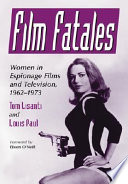 Film fatales : women in espionage films and television, 1962-1973 /