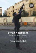 Syrian notebooks  : inside the Homs uprising January 16--February 2, 2012 /