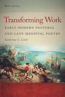 Transforming work : early modern pastoral and late medieval poetry /