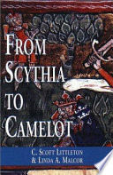 From Scythia to Camelot : a radical reassessment of the legends of King Arthur, the Knights of the Round Table, and the Holy Grail /