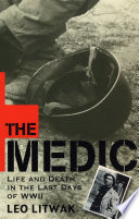 The medic : life and death in the last days of WWII /
