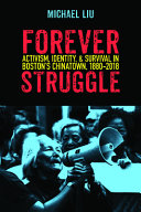 Forever struggle : activism, identity, & survival in Boston's Chinatown, 1880-2018 /