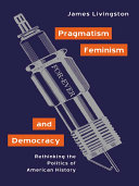 Pragmatism, feminism, and democracy : rethinking the politics of American history /