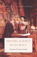 Putting science in its place : geographies of scientific knowledge /