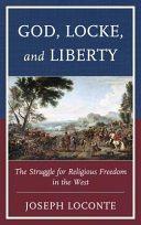 God, Locke, and liberty : the struggle for religious freedom in the west /