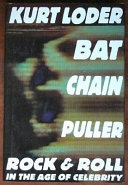 Bat chain puller : rock and roll in the age of celebrity /
