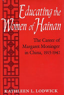 Educating the women of Hainan : the career of Margaret Moninger in China, 1915-1942 /