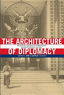 The architecture of diplomacy : building America's embassies /